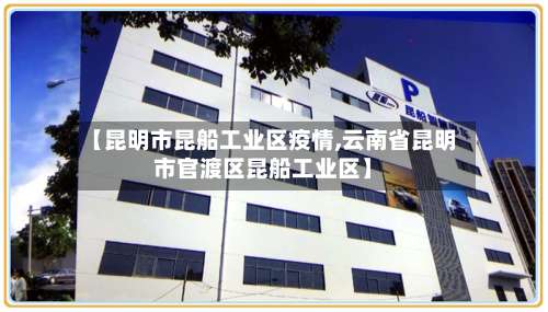 【昆明市昆船工业区疫情,云南省昆明市官渡区昆船工业区】