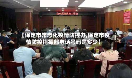 【保定市常态化疫情防控办,保定市疫情防控指挥部电话号码是多少】