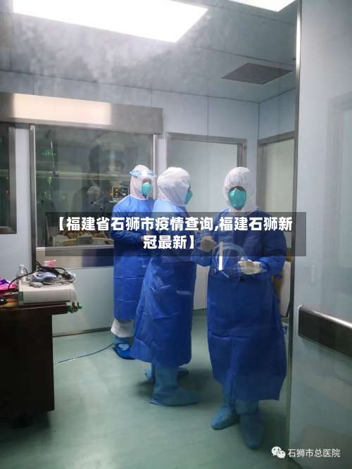 【福建省石狮市疫情查询,福建石狮新冠最新】