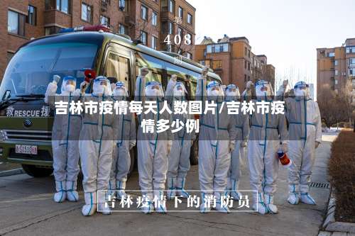 吉林市疫情每天人数图片/吉林市疫情多少例