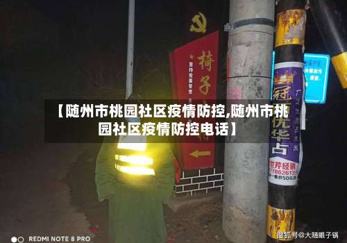 【随州市桃园社区疫情防控,随州市桃园社区疫情防控电话】