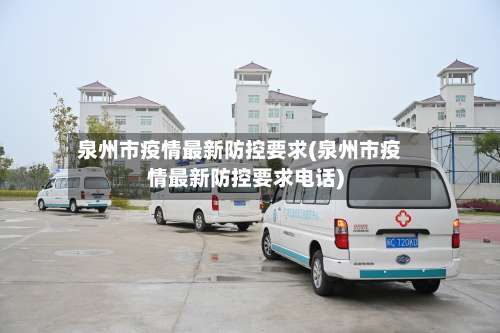 泉州市疫情最新防控要求(泉州市疫情最新防控要求电话)-第2张图片