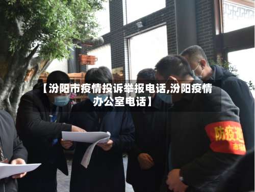 【汾阳市疫情投诉举报电话,汾阳疫情办公室电话】