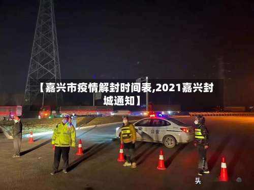 【嘉兴市疫情解封时间表,2021嘉兴封城通知】