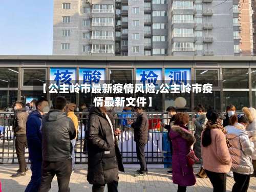 【公主岭市最新疫情风险,公主岭市疫情最新文件】