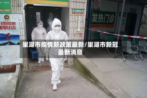 巢湖市疫情新政策最新/巢湖市新冠最新消息