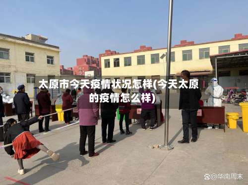 太原市今天疫情状况怎样(今天太原的疫情怎么样)