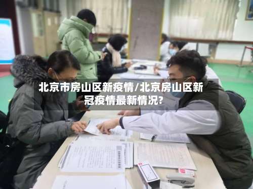 北京市房山区新疫情/北京房山区新冠疫情最新情况?-第2张图片