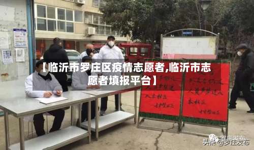 【临沂市罗庄区疫情志愿者,临沂市志愿者填报平台】