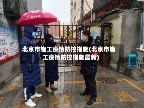 北京市施工疫情防控措施(北京市施工疫情防控措施最新)