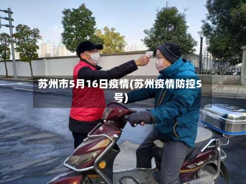 苏州市5月16日疫情(苏州疫情防控5号)