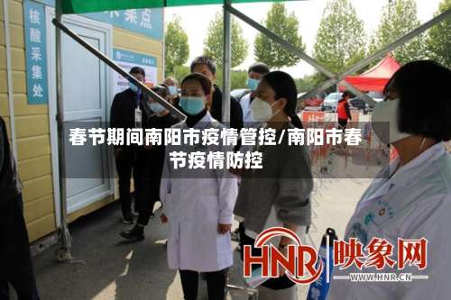 春节期间南阳市疫情管控/南阳市春节疫情防控