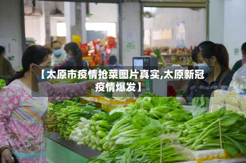 【太原市疫情抢菜图片真实,太原新冠疫情爆发】-第3张图片