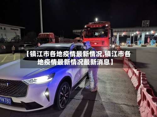 【镇江市各地疫情最新情况,镇江市各地疫情最新情况最新消息】-第2张图片