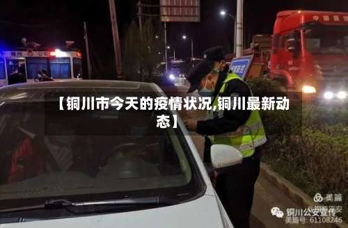 【铜川市今天的疫情状况,铜川最新动态】
