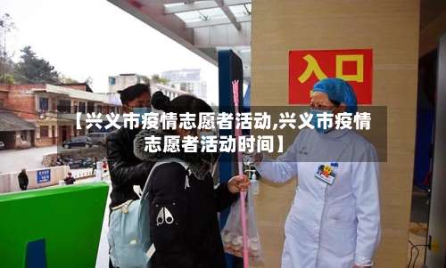 【兴义市疫情志愿者活动,兴义市疫情志愿者活动时间】