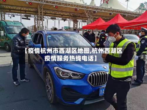 【疫情杭州市西湖区地图,杭州西湖区疫情服务热线电话】