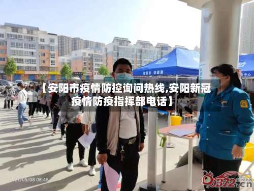 【安阳市疫情防控询问热线,安阳新冠疫情防疫指挥部电话】