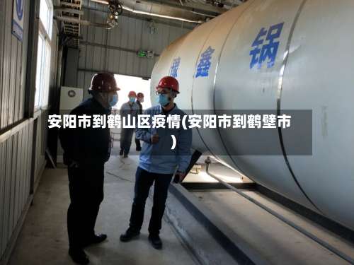 安阳市到鹤山区疫情(安阳市到鹤壁市)
