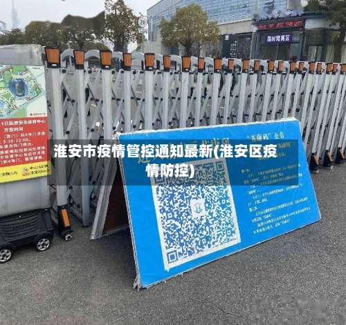 淮安市疫情管控通知最新(淮安区疫情防控)