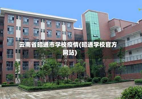 云南省昭通市学校疫情(昭通学校官方网站)-第3张图片