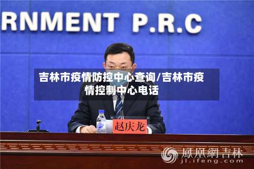 吉林市疫情防控中心查询/吉林市疫情控制中心电话