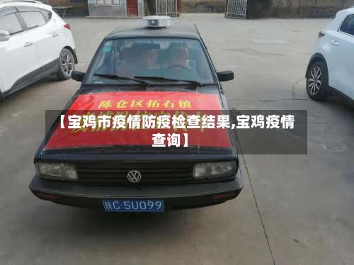 【宝鸡市疫情防疫检查结果,宝鸡疫情查询】-第2张图片