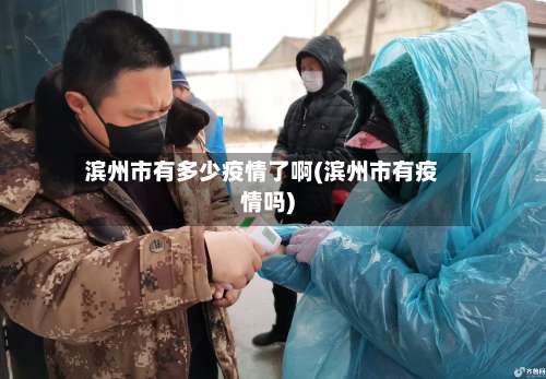 滨州市有多少疫情了啊(滨州市有疫情吗)