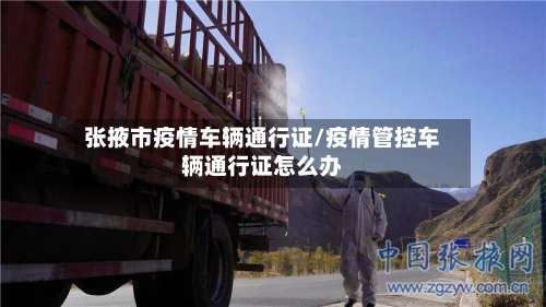 张掖市疫情车辆通行证/疫情管控车辆通行证怎么办