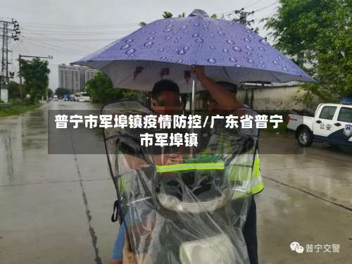 普宁市军埠镇疫情防控/广东省普宁市军埠镇