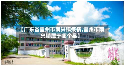 【广东省雷州市南兴镇疫情,雷州市南兴镇属于哪个县】