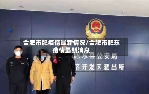 合肥市肥疫情最新情况/合肥市肥东疫情最新消息