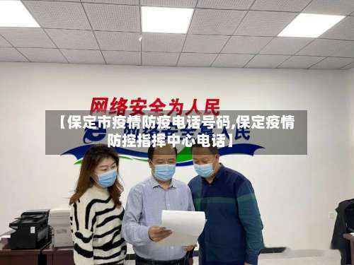 【保定市疫情防疫电话号码,保定疫情防控指挥中心电话】