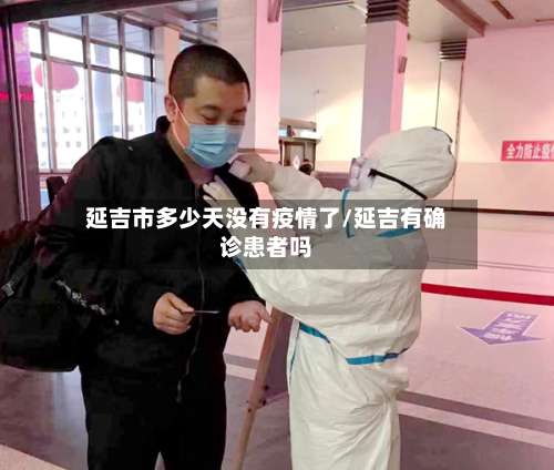 延吉市多少天没有疫情了/延吉有确诊患者吗
