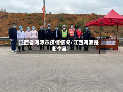 江西省河源市疫情情况/江西河源是哪个县