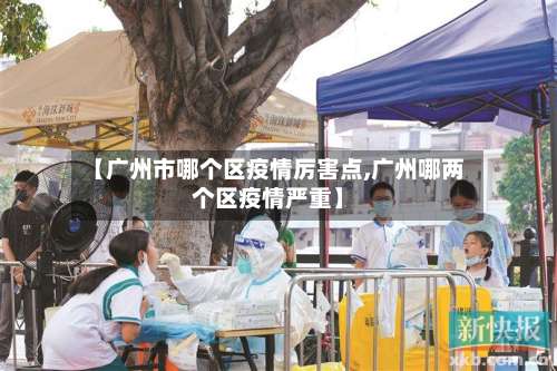 【广州市哪个区疫情厉害点,广州哪两个区疫情严重】
