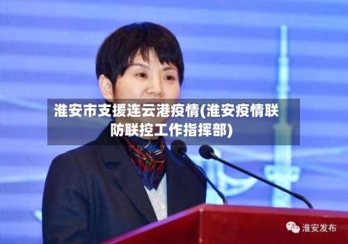 淮安市支援连云港疫情(淮安疫情联防联控工作指挥部)-第3张图片