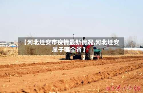 【河北迁安市疫情最新情况,河北迁安属于哪个省】