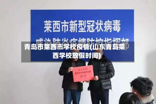 青岛市莱西市学校疫情(山东青岛莱西学校放假时间)-第3张图片