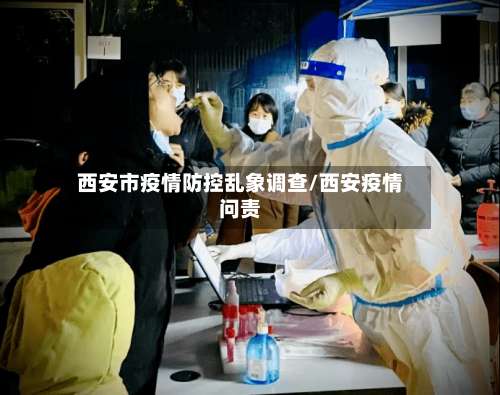 西安市疫情防控乱象调查/西安疫情问责
