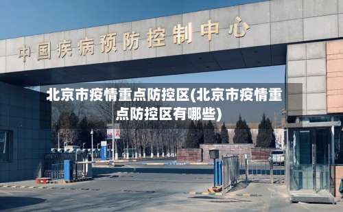北京市疫情重点防控区(北京市疫情重点防控区有哪些)-第3张图片