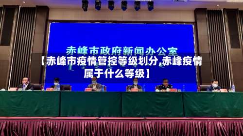 【赤峰市疫情管控等级划分,赤峰疫情属于什么等级】