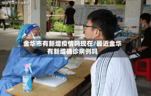 金华市有新增疫情吗现在/最近金华有新增确诊病例吗