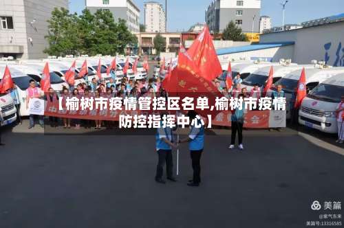 【榆树市疫情管控区名单,榆树市疫情防控指挥中心】-第3张图片