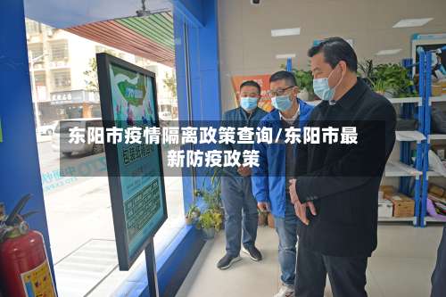 东阳市疫情隔离政策查询/东阳市最新防疫政策
