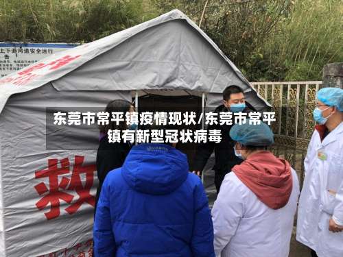 东莞市常平镇疫情现状/东莞市常平镇有新型冠状病毒