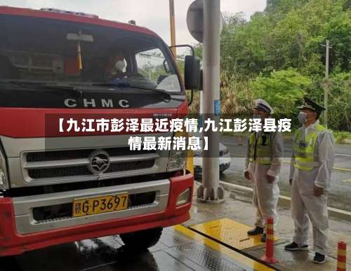 【九江市彭泽最近疫情,九江彭泽县疫情最新消息】