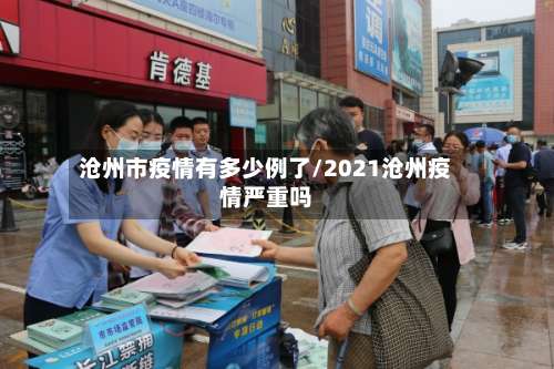 沧州市疫情有多少例了/2021沧州疫情严重吗