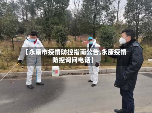 【永康市疫情防控指南公告,永康疫情防控询问电话】-第3张图片