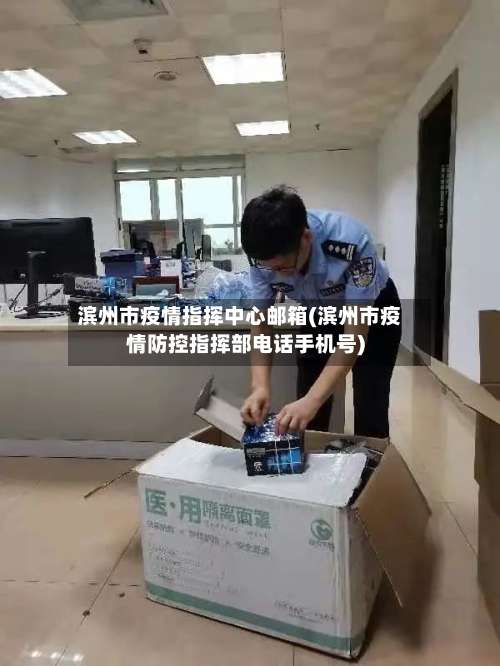 滨州市疫情指挥中心邮箱(滨州市疫情防控指挥部电话手机号)-第2张图片